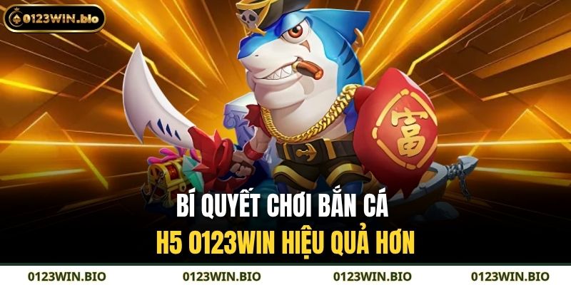 Bí quyết chơi bắn cá h5 0123WIN hiệu quả hơn