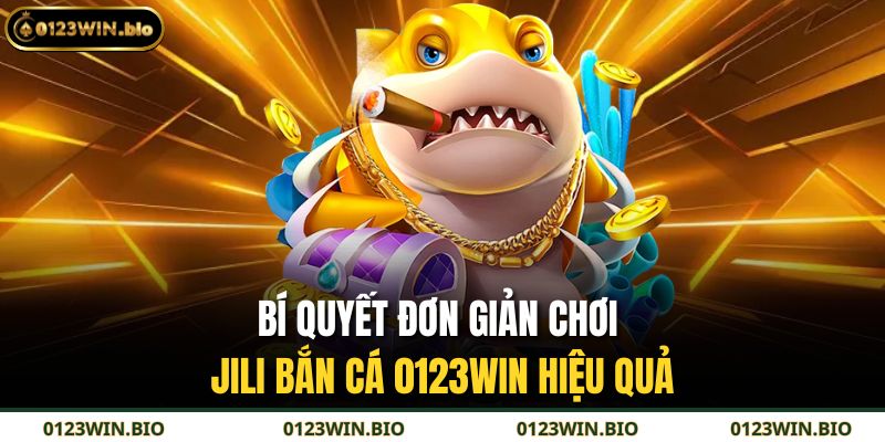 Bí quyết đơn giản chơi JILI bắn cá 0123WIN hiệu quả