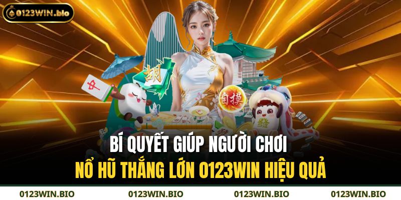 Bí quyết giúp người chơi nổ hũ thắng lớn 0123WIN hiệu quả