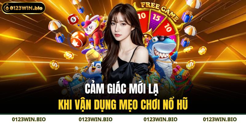 Cảm giác mới lạ khi vận dụng mẹo chơi nổ hũ