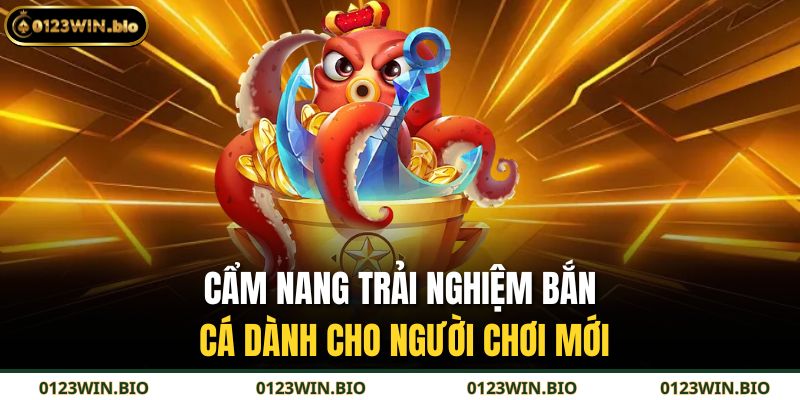 Cẩm nang trải nghiệm bắn cá dành cho người chơi mới