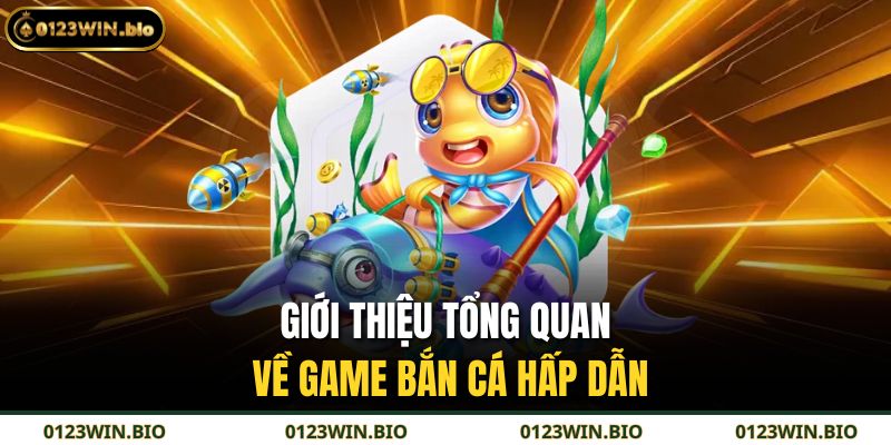 Giới thiệu tổng quan về game bắn cá hấp dẫn