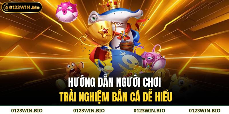 Hướng dẫn người chơi trải nghiệm bắn cá dễ hiểu