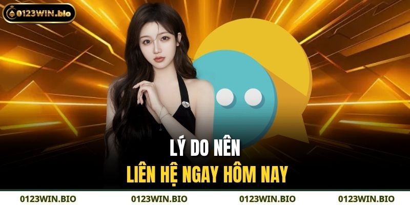 Lý do nên liên hệ ngay hôm nay