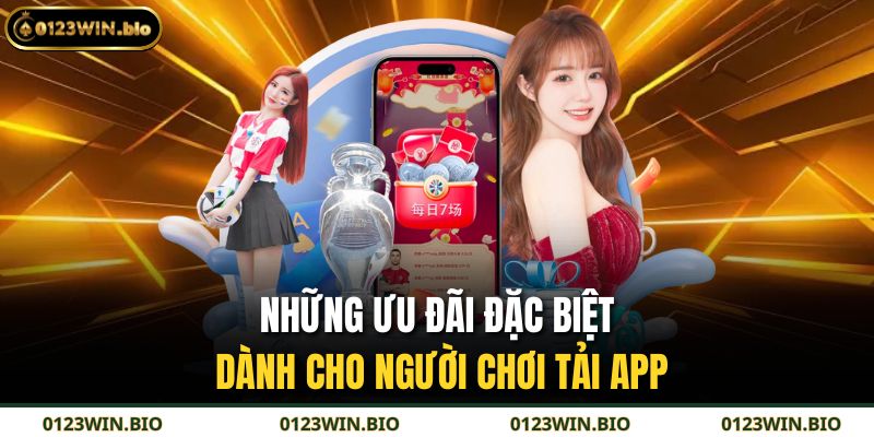 Những ưu đãi đặc biệt dành cho người chơi tải app