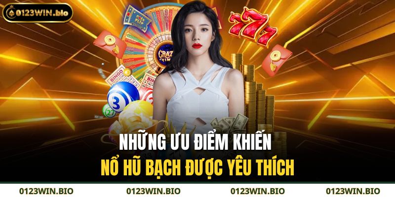 Những ưu điểm khiến nổ hũ bạch được yêu thích