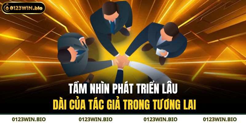 Tác Giả 0123WIN 3 Tầm nhìn phát triển lâu dài của tác giả trong tương lai