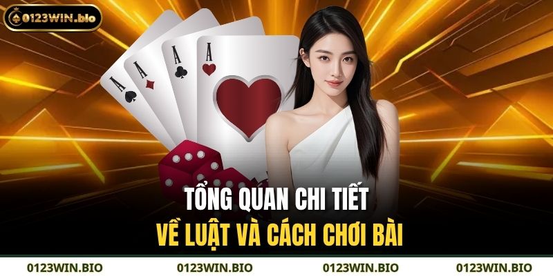 Tổng quan chi tiết về luật và cách chơi bài