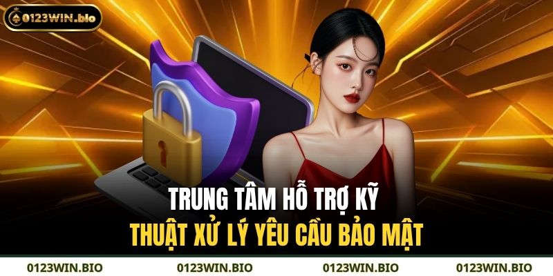 Trung tâm hỗ trợ kỹ thuật xử lý yêu cầu bảo mật